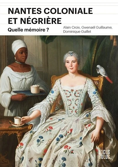 Nantes coloniale et négrière : quelle mémoire ?: quelle mémoire ?
