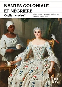 Nantes coloniale et négrière : quelle mémoire ?: quelle mémoire ?