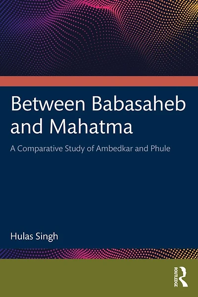 Between Babasaheb and Mahatma: A Comparative Study of Ambedkar Phule