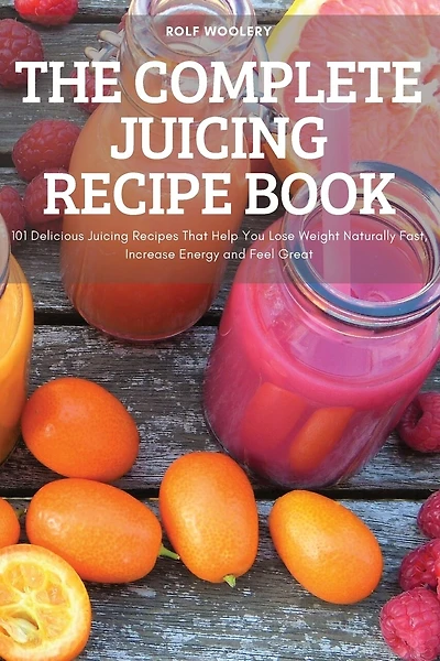 The Complete Juicing Recipe Book