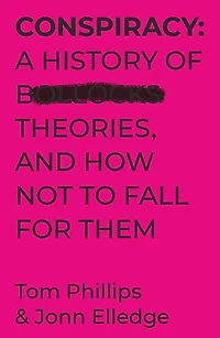 Conspiracy: A History of Boll*cks Theories, and How Not to Fall for Them