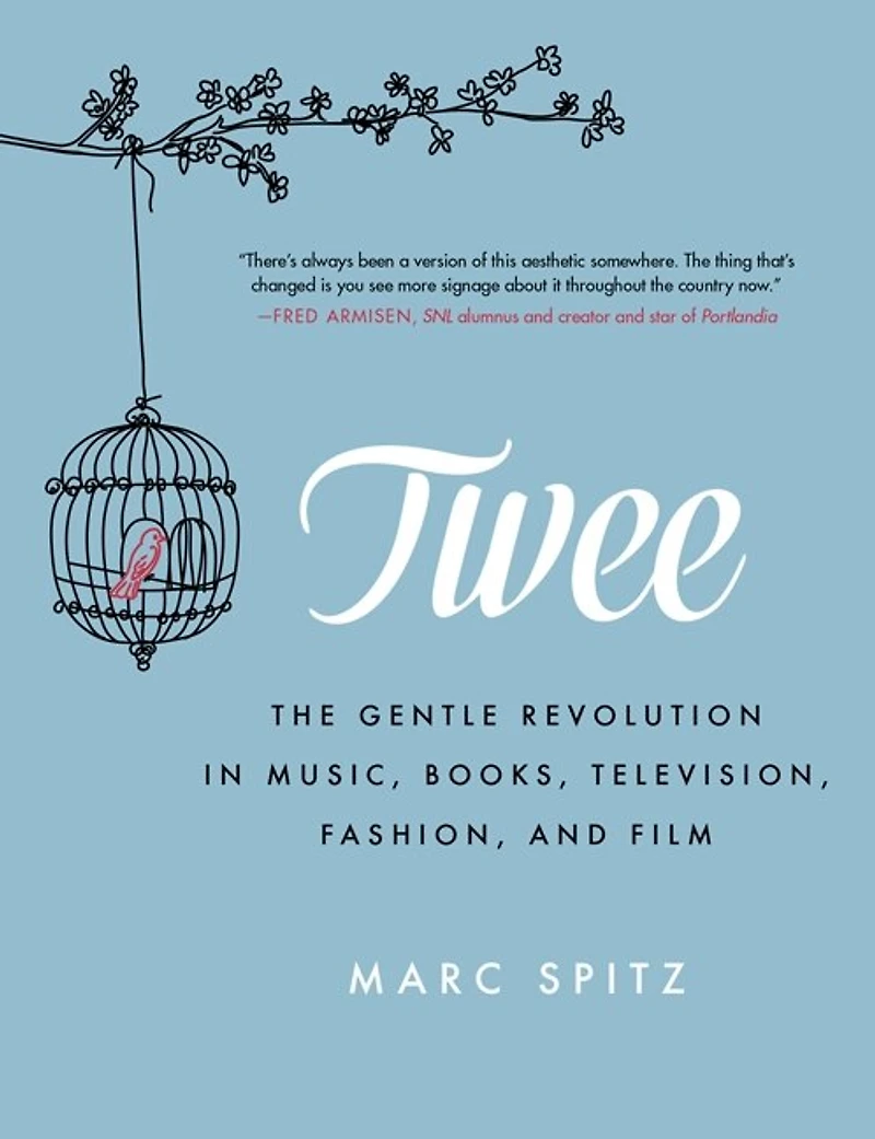 Twee: The Gentle Revolution Music, Books, Television, Fashion, And Film