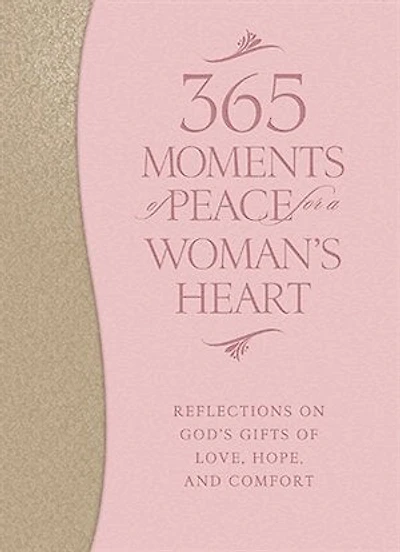 365 MOMENTS OF PEACE FOR A WOMANSHEART: Reflections on God's Gifts of Love, Hope, and Comfort