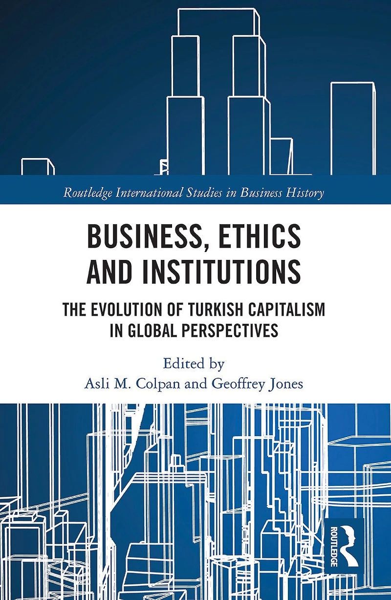 Business, Ethics and Institutions: The Evolution of Turkish Capitalism Global Perspectives