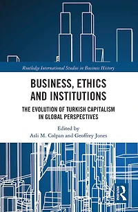 Business, Ethics and Institutions: The Evolution of Turkish Capitalism Global Perspectives