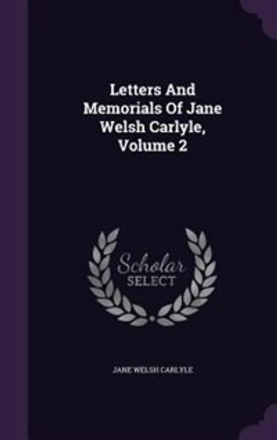 Letters And Memorials Of Jane Welsh Carlyle