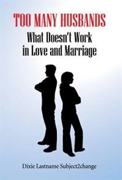 Too Many Husbands: What Doesn't Work Love And Marriage