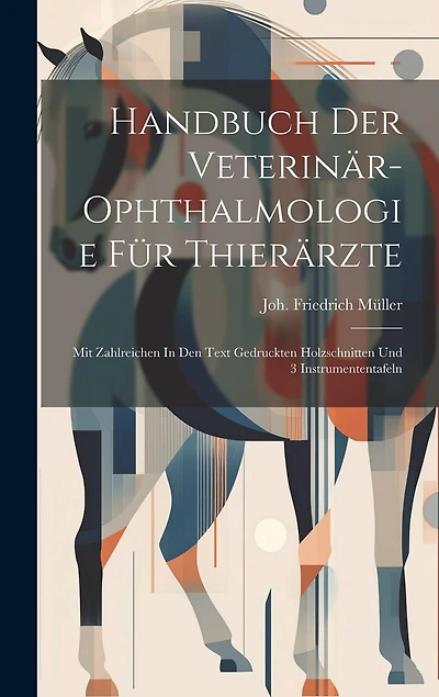 Handbuch Der Veterinär-ophthalmologie Für Thierärzte: Mit Zahlreichen In Den Text Gedruckten Holzschnitten Und 3 Instrumententafeln