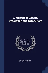 A Manual of Church Decoration and Symbolism