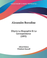 Alexandre Borodine: D'Apres La Biographie Et La Correspondance (1893)