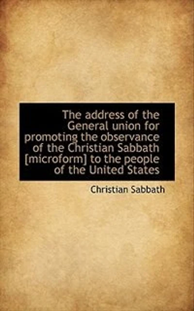 the Address of General Union for Promoting Observance Christian Sabbath [microform] T