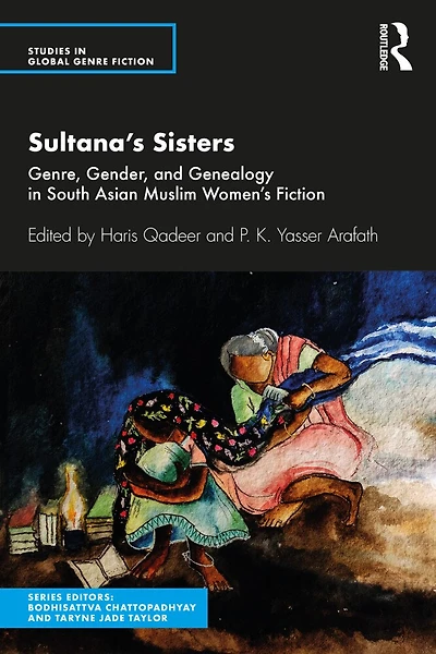 Sultana's Sisters: Genre, Gender, And Genealogy South Asian Muslim Women's Fiction