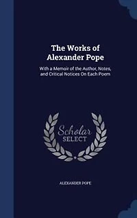 The Works Of Alexander Pope: With A Memoir Author, Notes, And Critical Notices On Each Poem