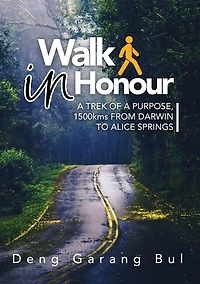 Walk in Honour a Trek of a Purpose: 1500 Kms from Darwin to Alice Springs