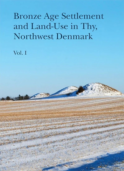 Bronze Age Settlement and Land-Use in Thy, Northwest Denmark: Vol. 1 + 2
