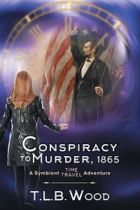 A Conspiracy to Murder, 1865 (The Symbiont Time Travel Adventures Series, Book 6): Young Adult Adventure