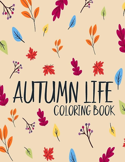Autumn Life Coloring Book: Beautiful Autumn Scenes Coloring Book For Any Ages for Relaxing Fall Inspired Landscapes
