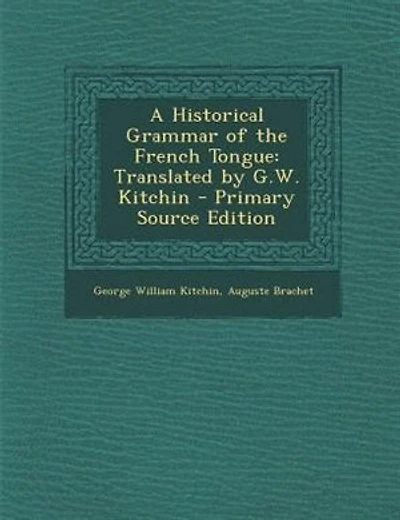 A Historical Grammar of the French Tongue: Translated by G.W. Kitchin - Primary Source Edition