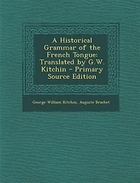 A Historical Grammar of the French Tongue: Translated by G.W. Kitchin - Primary Source Edition