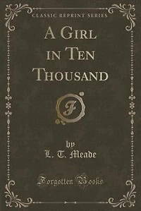 A Girl Ten Thousand (Classic Reprint)