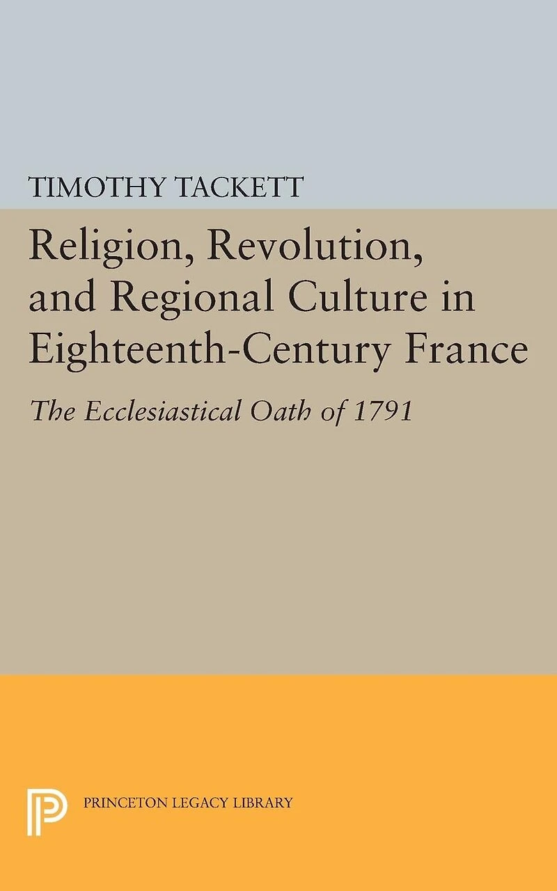 Religion, Revolution, and Regional Culture Eighteenth-Century France: The Ecclesiastical Oath of 1791