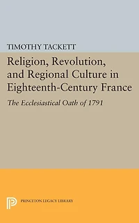 Religion, Revolution, and Regional Culture Eighteenth-Century France: The Ecclesiastical Oath of 1791