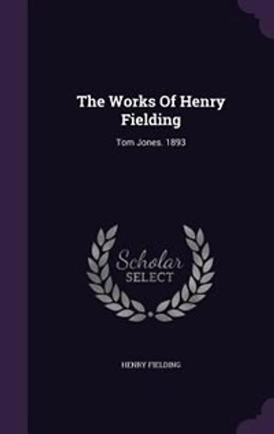 The Works Of Henry Fielding: Tom Jones. 1893