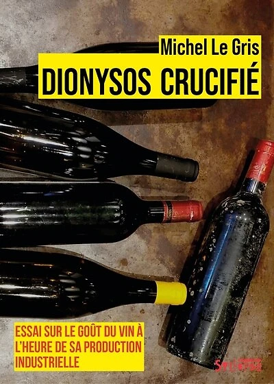 Dionysos crucifié: essai sur le goût du vin à l'heure de sa production industrielle