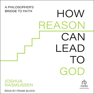 How Reason Can Lead to God: A Philosopher's Bridge Faith