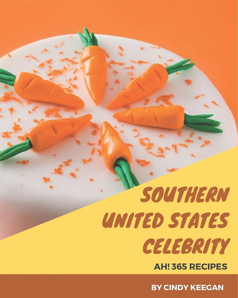 Ah! 365 Southern United States Celebrity Recipes: Greatest Southern United States Celebrity Cookbook of All Time