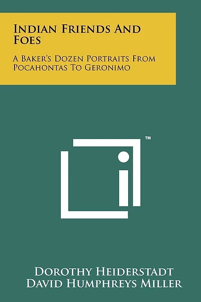 Indian Friends And Foes: A Baker's Dozen Portraits From Pocahontas To Geronimo