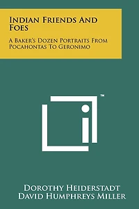 Indian Friends And Foes: A Baker's Dozen Portraits From Pocahontas To Geronimo
