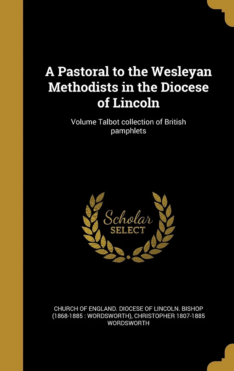A Pastoral to the Wesleyan Methodists Diocese of Lincoln; Volume Talbot collection British pamphlets