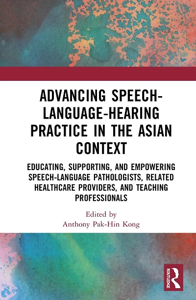 Advancing Speech-Language-Hearing Practice the Asian Context: Educating, Supporting, and Empowering Speech-Language Pathologists, Related Healthcare Providers, Teaching Professionals
