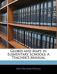 Globes and Maps Elementary Schools: A Teacher's Manual (Classic Reprint)