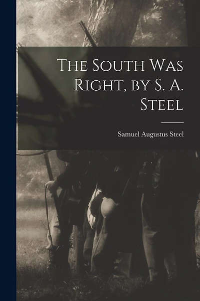 The South was Right, by S. A. Steel