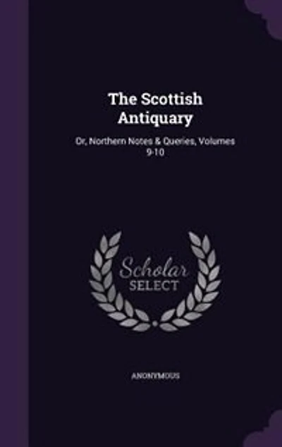 The Scottish Antiquary: Or, Northern Notes & Queries, Volumes 9-10