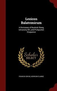 Lexicon Balatronicum: A Dictionary of Buckish Slang, University Wit, and Pickpocket Eloquence