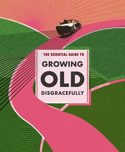 Essential Guide to Growing Old Disgracefully