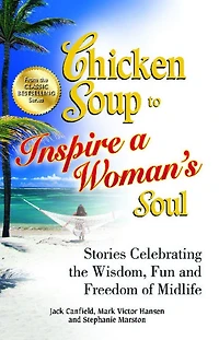 Chicken Soup to Inspire a Woman's Soul: Stories Celebrating the Wisdom, Fun and Freedom of Midlife