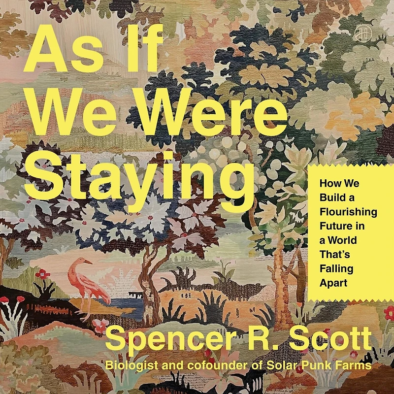 As If We Were Staying: How Build a Flourishing Future World That’s Falling Apart