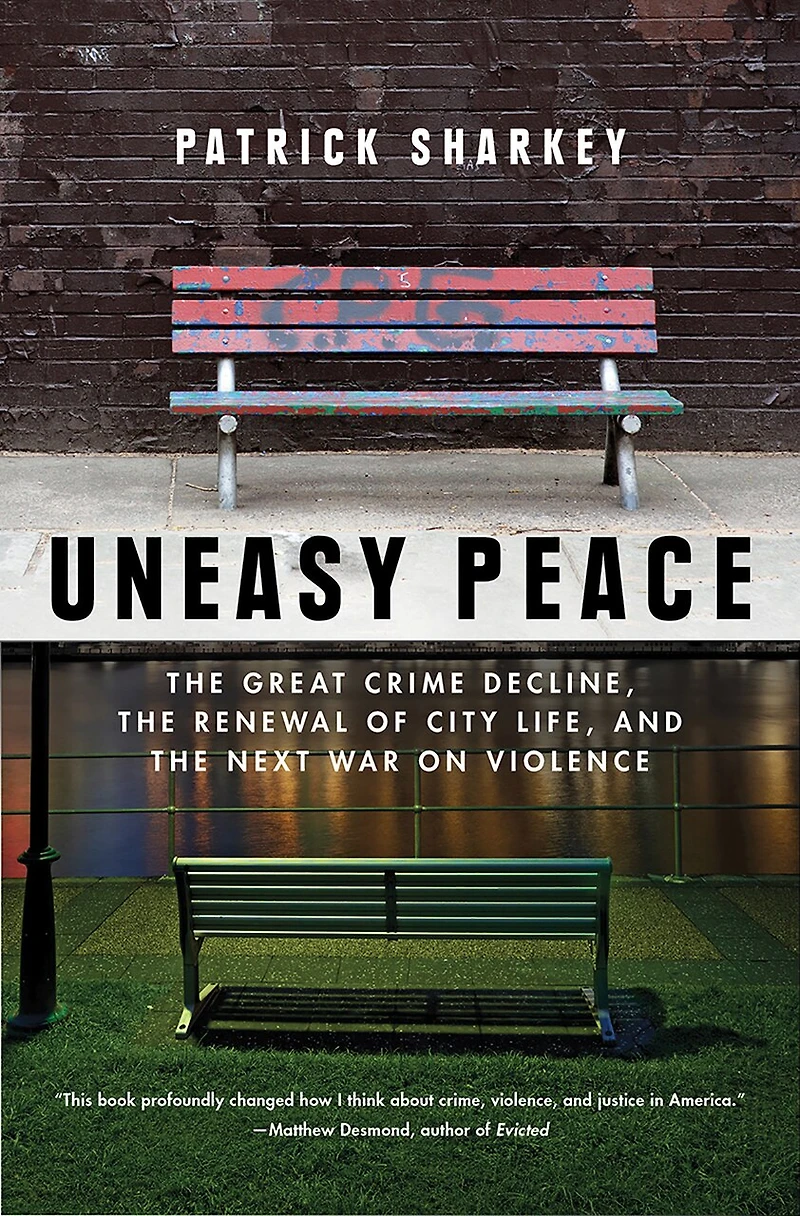 Uneasy Peace: The Great Crime Decline, Renewal Of City Life, And Next War On Violence