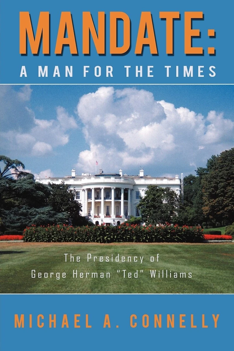 Mandate: A Man for the Times Presidency of George Herman "Ted" Williams