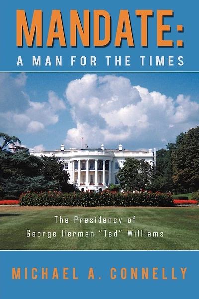 Mandate: A Man for the Times Presidency of George Herman "Ted" Williams
