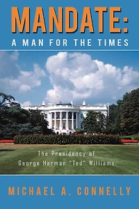 Mandate: A Man for the Times Presidency of George Herman "Ted" Williams