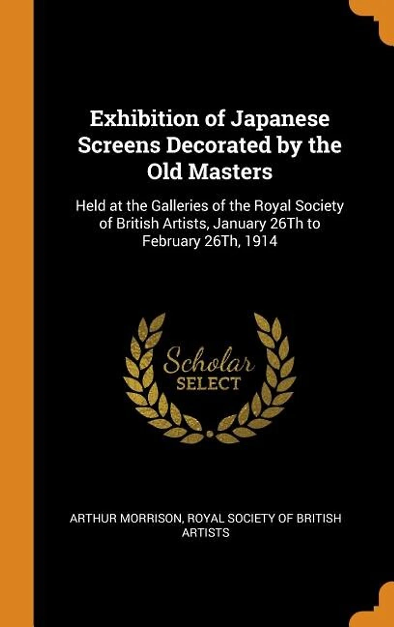 Exhibition of Japanese Screens Decorated by the Old Masters: Held at Galleries Royal Society British Artists, January 26Th to February 26Th, 1914