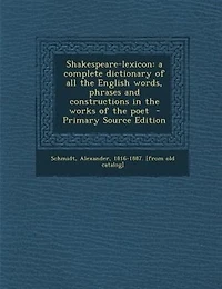 Shakespeare-lexicon: a complete dictionary of all the English words, phrases and constructions in the works of the poet