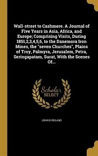 Wall-Street to Cashmere: A Journal of Five Years Asia, Africa, and Europe; Comprising Visits, During 1851, 2, 3, 4, 5, 6,