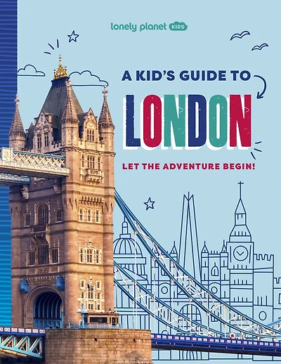 Lonely Planet A Kid's Guide to London: Unlock the Magic of Travel, Discover Secret & Surprising Places, Packed with Amazing Facts, Top Spots & Vibrant Photography