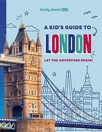 Lonely Planet A Kid's Guide to London: Unlock the Magic of Travel, Discover Secret & Surprising Places, Packed with Amazing Facts, Top Spots & Vibrant Photography